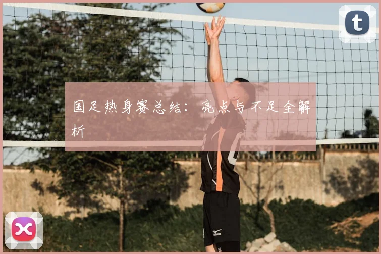 国足热身赛总结:亮点与不足全解析