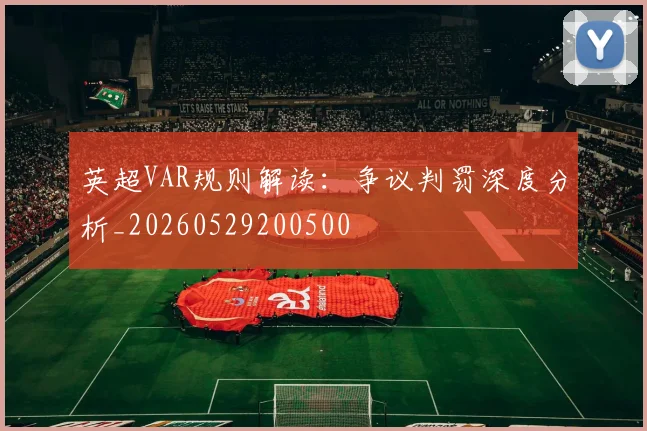 英超VAR规则解读：争议判罚深度分析_20260529200500